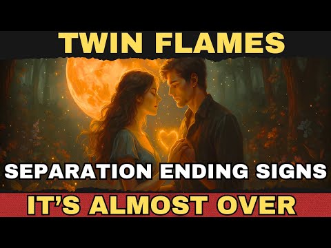 🔥 Signs Twin Flame Separation is Almost OVER
